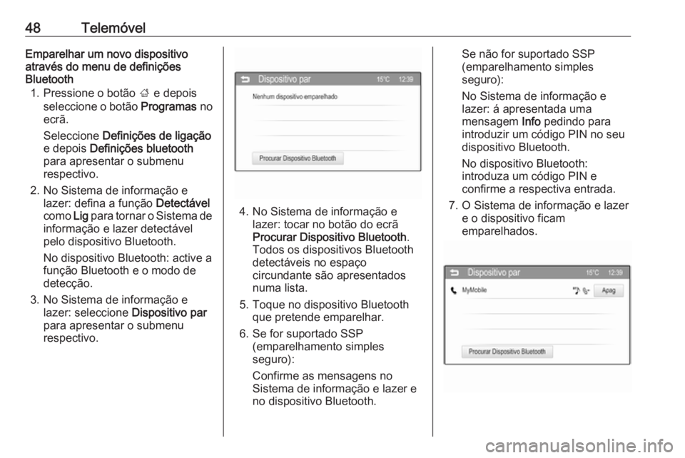 OPEL CORSA 2016  Manual de Informação e Lazer (in Portugues) 48TelemóvelEmparelhar um novo dispositivo
através do menu de definições
Bluetooth
1. Pressione o botão  ; e depois
seleccione o botão  Programas no
ecrã.
Seleccione  Definições de ligação
e