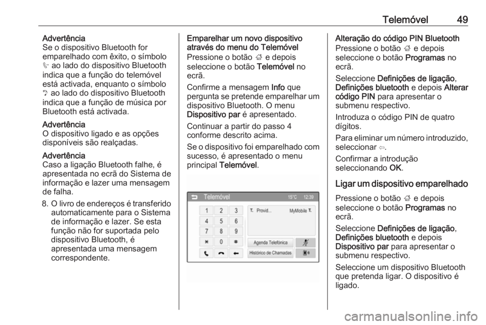 OPEL CORSA 2016  Manual de Informação e Lazer (in Portugues) Telemóvel49Advertência
Se o dispositivo Bluetooth for
emparelhado com êxito, o símbolo
h  ao lado do dispositivo Bluetooth
indica que a função do telemóvel
está activada, enquanto o símbolo
y
