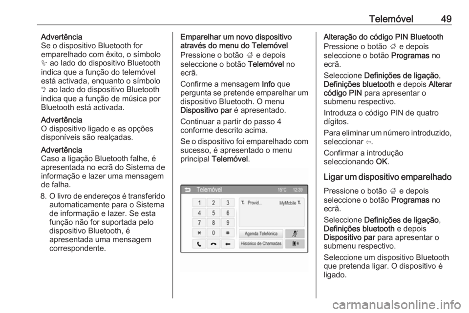 OPEL CORSA 2016 Manual de Informação e Lazer (in Portugues) Telemóvel49Advertência
Se o dispositivo Bluetooth for
emparelhado com êxito, o símbolo
h ao lado do dispositivo Bluetooth
indica que a função do telemóvel
está activada, enquanto o símbolo
y OPEL CORSA 2016 Manual de Informação e Lazer (in Portugues) Telemóvel49Advertência
Se o dispositivo Bluetooth for
emparelhado com êxito, o símbolo
h ao lado do dispositivo Bluetooth
indica que a função do telemóvel
está activada, enquanto o símbolo
y