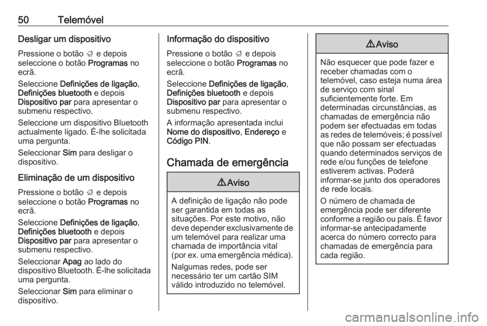 OPEL CORSA 2016  Manual de Informação e Lazer (in Portugues) 50TelemóvelDesligar um dispositivoPressione o botão  ; e depois
seleccione o botão  Programas no
ecrã.
Seleccione  Definições de ligação ,
Definições bluetooth  e depois
Dispositivo par  par