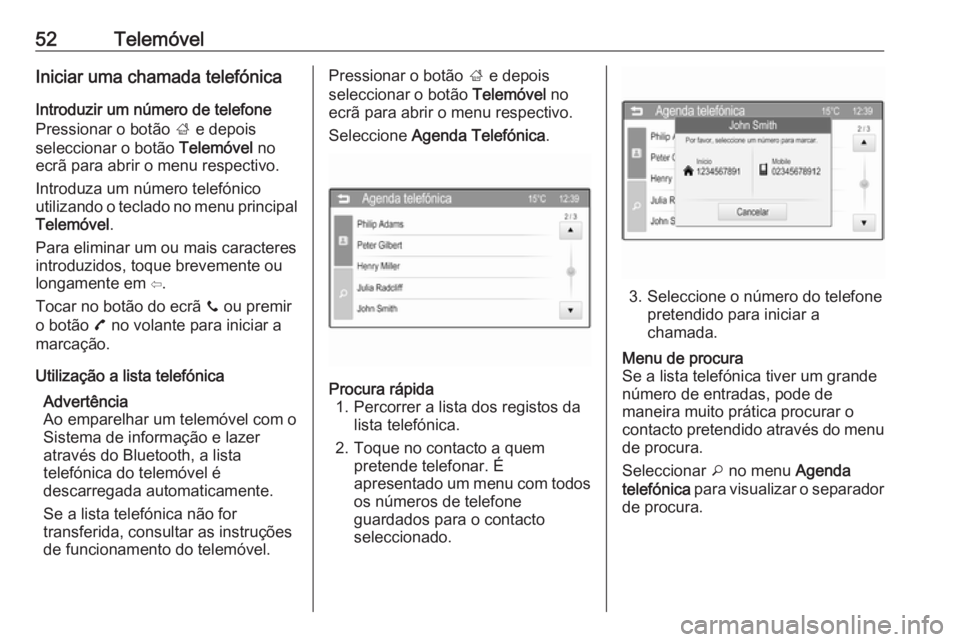 OPEL CORSA 2016 Manual de Informação e Lazer (in Portugues) 52TelemóvelIniciar uma chamada telefónica
Introduzir um número de telefone
Pressionar o botão ; e depois
seleccionar o botão Telemóvel no
ecrã para abrir o menu respectivo.
Introduza um núme OPEL CORSA 2016 Manual de Informação e Lazer (in Portugues) 52TelemóvelIniciar uma chamada telefónica
Introduzir um número de telefone
Pressionar o botão ; e depois
seleccionar o botão Telemóvel no
ecrã para abrir o menu respectivo.
Introduza um núme