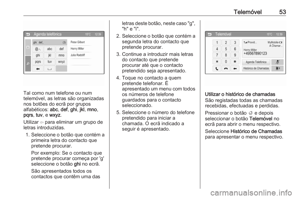 OPEL CORSA 2016 Manual de Informação e Lazer (in Portugues) Telemóvel53
Tal como num telefone ou num
telemóvel, as letras são organizadas
nos botões do ecrã por grupos
alfabéticos: abc, def , ghi , jkl , mno ,
pqrs , tuv , e wxyz .
Utilizar ⇦ para el OPEL CORSA 2016 Manual de Informação e Lazer (in Portugues) Telemóvel53
Tal como num telefone ou num
telemóvel, as letras são organizadas
nos botões do ecrã por grupos
alfabéticos: abc, def , ghi , jkl , mno ,
pqrs , tuv , e wxyz .
Utilizar ⇦ para el
