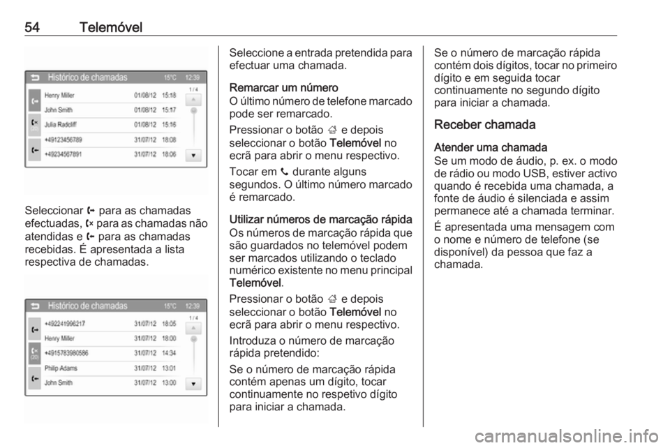 OPEL CORSA 2016 Manual de Informação e Lazer (in Portugues) 54Telemóvel
Seleccionar a para as chamadas
efectuadas, b para as chamadas não
atendidas e c para as chamadas
recebidas. É apresentada a lista
respectiva de chamadas.
Seleccione a entrada pretendi OPEL CORSA 2016 Manual de Informação e Lazer (in Portugues) 54Telemóvel
Seleccionar a para as chamadas
efectuadas, b para as chamadas não
atendidas e c para as chamadas
recebidas. É apresentada a lista
respectiva de chamadas.
Seleccione a entrada pretendi