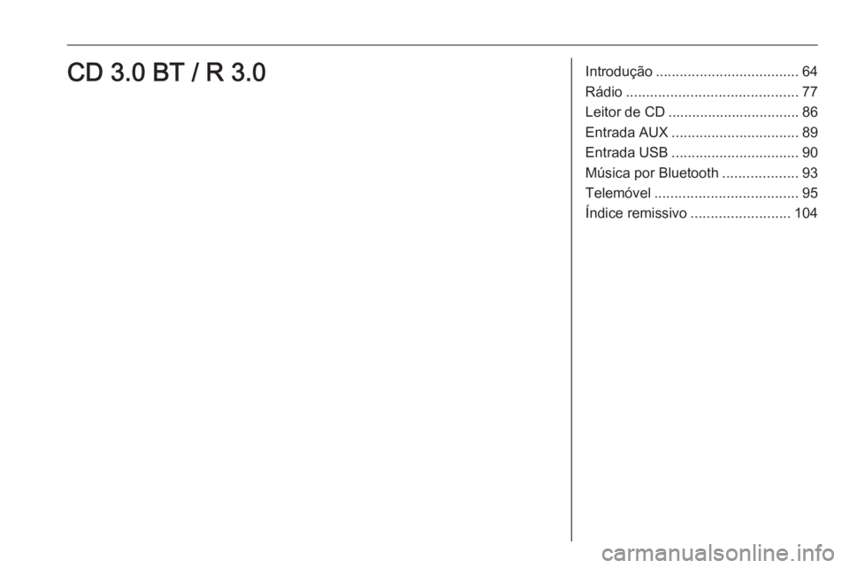 OPEL CORSA 2016 Manual de Informação e Lazer (in Portugues) Introdução.................................... 64
Rádio ........................................... 77
Leitor de CD ................................. 86
Entrada AUX ................................ OPEL CORSA 2016 Manual de Informação e Lazer (in Portugues) Introdução.................................... 64
Rádio ........................................... 77
Leitor de CD ................................. 86
Entrada AUX ................................