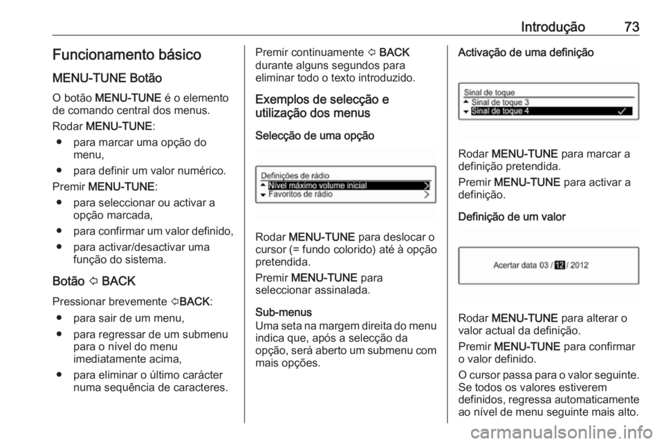 OPEL CORSA 2016 Manual de Informação e Lazer (in Portugues) Introdução73Funcionamento básico
MENU-TUNE Botão
O botão MENU-TUNE é o elemento
de comando central dos menus.
Rodar MENU-TUNE :
● para marcar uma opção do menu,
● para definir um valor OPEL CORSA 2016 Manual de Informação e Lazer (in Portugues) Introdução73Funcionamento básico
MENU-TUNE Botão
O botão MENU-TUNE é o elemento
de comando central dos menus.
Rodar MENU-TUNE :
● para marcar uma opção do menu,
● para definir um valor