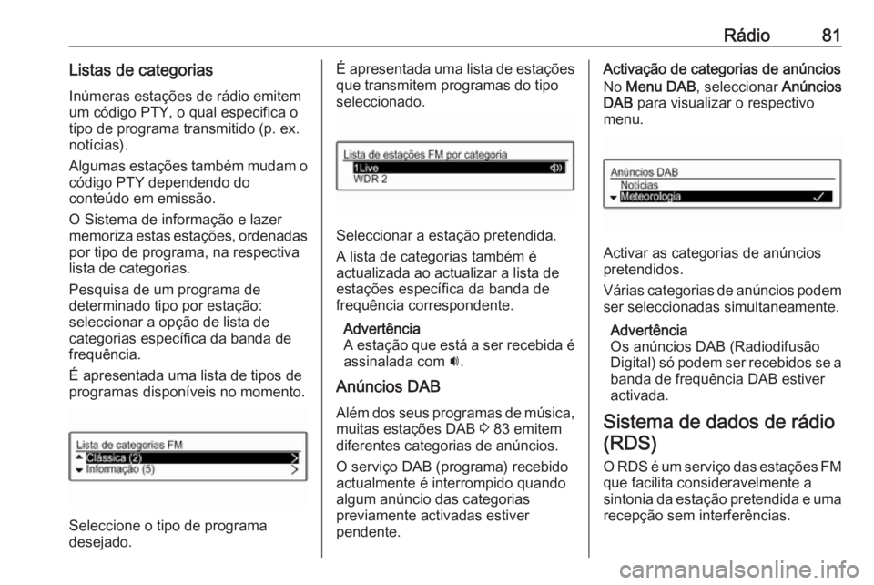OPEL CORSA 2016 Manual de Informação e Lazer (in Portugues) Rádio81Listas de categoriasInúmeras estações de rádio emitem
um código PTY, o qual especifica o
tipo de programa transmitido (p. ex.
notícias).
Algumas estações também mudam o código PTY de OPEL CORSA 2016 Manual de Informação e Lazer (in Portugues) Rádio81Listas de categoriasInúmeras estações de rádio emitem
um código PTY, o qual especifica o
tipo de programa transmitido (p. ex.
notícias).
Algumas estações também mudam o código PTY de