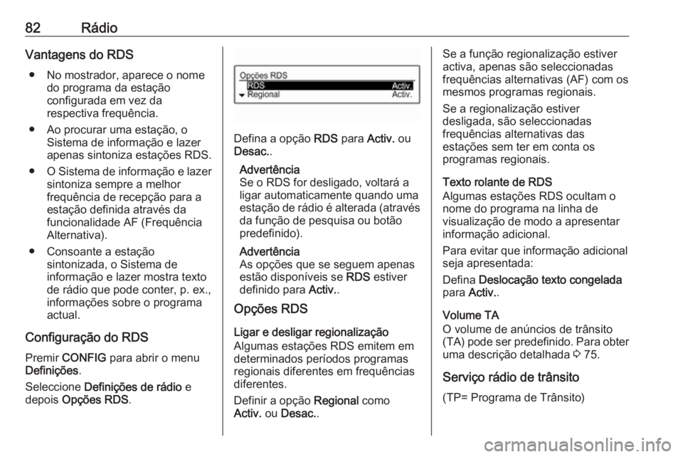 OPEL CORSA 2016 Manual de Informação e Lazer (in Portugues) 82RádioVantagens do RDS● No mostrador, aparece o nome do programa da estação
configurada em vez da
respectiva frequência.
● Ao procurar uma estação, o Sistema de informação e lazer
apenas OPEL CORSA 2016 Manual de Informação e Lazer (in Portugues) 82RádioVantagens do RDS● No mostrador, aparece o nome do programa da estação
configurada em vez da
respectiva frequência.
● Ao procurar uma estação, o Sistema de informação e lazer
apenas