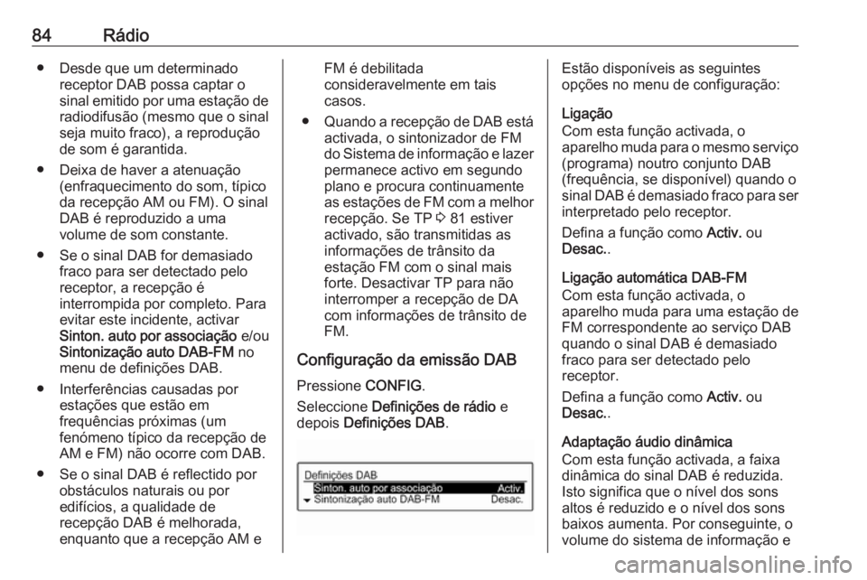 OPEL CORSA 2016 Manual de Informação e Lazer (in Portugues) 84Rádio● Desde que um determinadoreceptor DAB possa captar o
sinal emitido por uma estação de radiodifusão (mesmo que o sinal
seja muito fraco), a reprodução
de som é garantida.
● Deixa de OPEL CORSA 2016 Manual de Informação e Lazer (in Portugues) 84Rádio● Desde que um determinadoreceptor DAB possa captar o
sinal emitido por uma estação de radiodifusão (mesmo que o sinal
seja muito fraco), a reprodução
de som é garantida.
● Deixa de