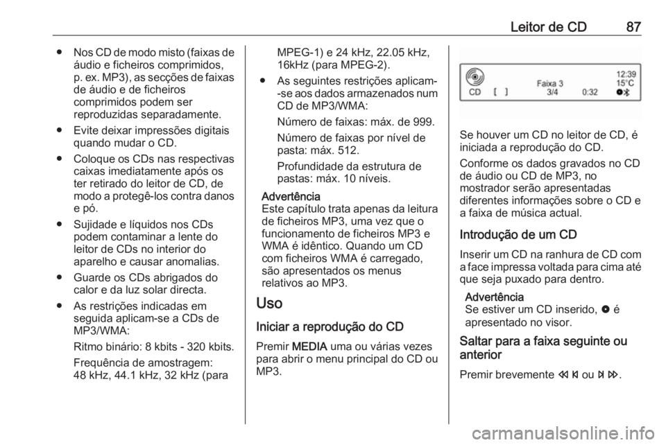 OPEL CORSA 2016 Manual de Informação e Lazer (in Portugues) Leitor de CD87●Nos CD de modo misto (faixas de
áudio e ficheiros comprimidos,
p. ex. MP3), as secções de faixas
de áudio e de ficheiros
comprimidos podem ser
reproduzidas separadamente.
● Evit OPEL CORSA 2016 Manual de Informação e Lazer (in Portugues) Leitor de CD87●Nos CD de modo misto (faixas de
áudio e ficheiros comprimidos,
p. ex. MP3), as secções de faixas
de áudio e de ficheiros
comprimidos podem ser
reproduzidas separadamente.
● Evit