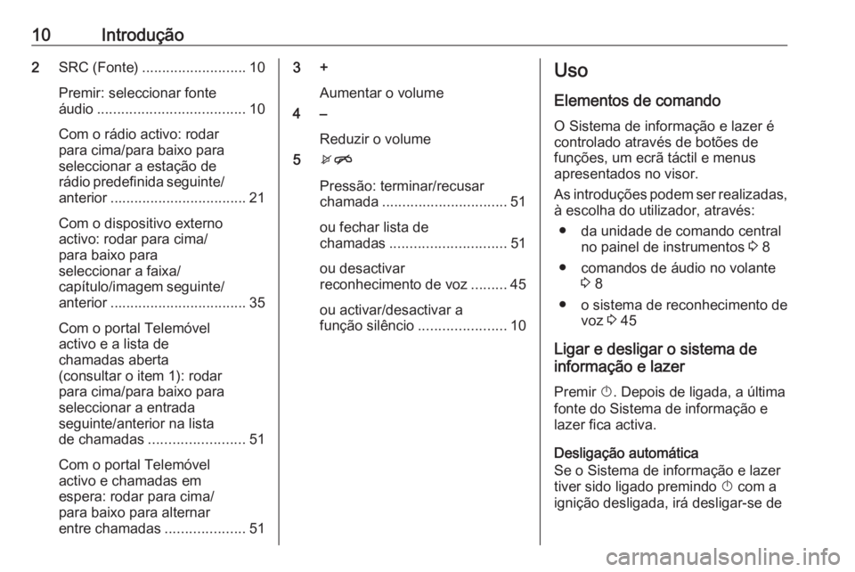 OPEL CORSA 2016 Manual de Informação e Lazer (in Portugues) 10Introdução2SRC (Fonte) .......................... 10
Premir: seleccionar fonte
áudio ..................................... 10
Com o rádio activo: rodar
para cima/para baixo para
seleccionar a es OPEL CORSA 2016 Manual de Informação e Lazer (in Portugues) 10Introdução2SRC (Fonte) .......................... 10
Premir: seleccionar fonte
áudio ..................................... 10
Com o rádio activo: rodar
para cima/para baixo para
seleccionar a es