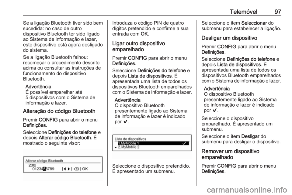 OPEL CORSA 2016 Manual de Informação e Lazer (in Portugues) Telemóvel97Se a ligação Bluetooth tiver sido bem
sucedida: no caso de outro
dispositivo Bluetooth ter sido ligado
ao Sistema de informação e lazer,
este dispositivo está agora desligado do siste OPEL CORSA 2016 Manual de Informação e Lazer (in Portugues) Telemóvel97Se a ligação Bluetooth tiver sido bem
sucedida: no caso de outro
dispositivo Bluetooth ter sido ligado
ao Sistema de informação e lazer,
este dispositivo está agora desligado do siste