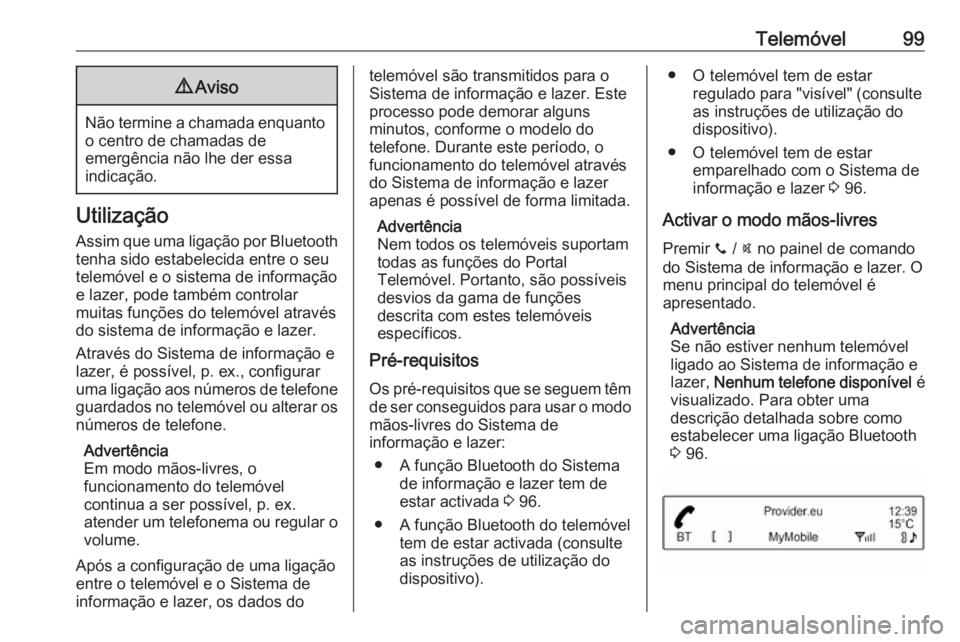 OPEL CORSA 2016 Manual de Informação e Lazer (in Portugues) Telemóvel999Aviso
Não termine a chamada enquanto
o centro de chamadas de
emergência não lhe der essa
indicação.
Utilização
Assim que uma ligação por Bluetooth
tenha sido estabelecida entre o OPEL CORSA 2016 Manual de Informação e Lazer (in Portugues) Telemóvel999Aviso
Não termine a chamada enquanto
o centro de chamadas de
emergência não lhe der essa
indicação.
Utilização
Assim que uma ligação por Bluetooth
tenha sido estabelecida entre o