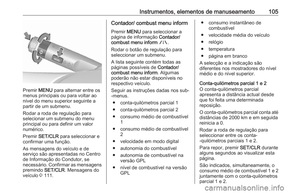 OPEL CORSA 2016 Manual de Instruções (in Portugues) Instrumentos, elementos de manuseamento105
Premir MENU para alternar entre os
menus principais ou para voltar ao
nível do menu superior seguinte a
partir de um submenu.
Rodar a roda de regulação pa OPEL CORSA 2016 Manual de Instruções (in Portugues) Instrumentos, elementos de manuseamento105
Premir MENU para alternar entre os
menus principais ou para voltar ao
nível do menu superior seguinte a
partir de um submenu.
Rodar a roda de regulação pa