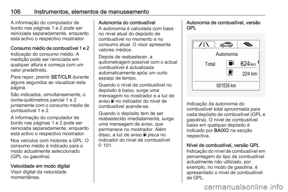 OPEL CORSA 2016 Manual de Instruções (in Portugues) 106Instrumentos, elementos de manuseamentoA informação do computador de
bordo nas páginas 1 e 2 pode ser
reiniciada separadamente, enquanto
está activo o respectivo mostrador.
Consumo médio de co OPEL CORSA 2016 Manual de Instruções (in Portugues) 106Instrumentos, elementos de manuseamentoA informação do computador de
bordo nas páginas 1 e 2 pode ser
reiniciada separadamente, enquanto
está activo o respectivo mostrador.
Consumo médio de co