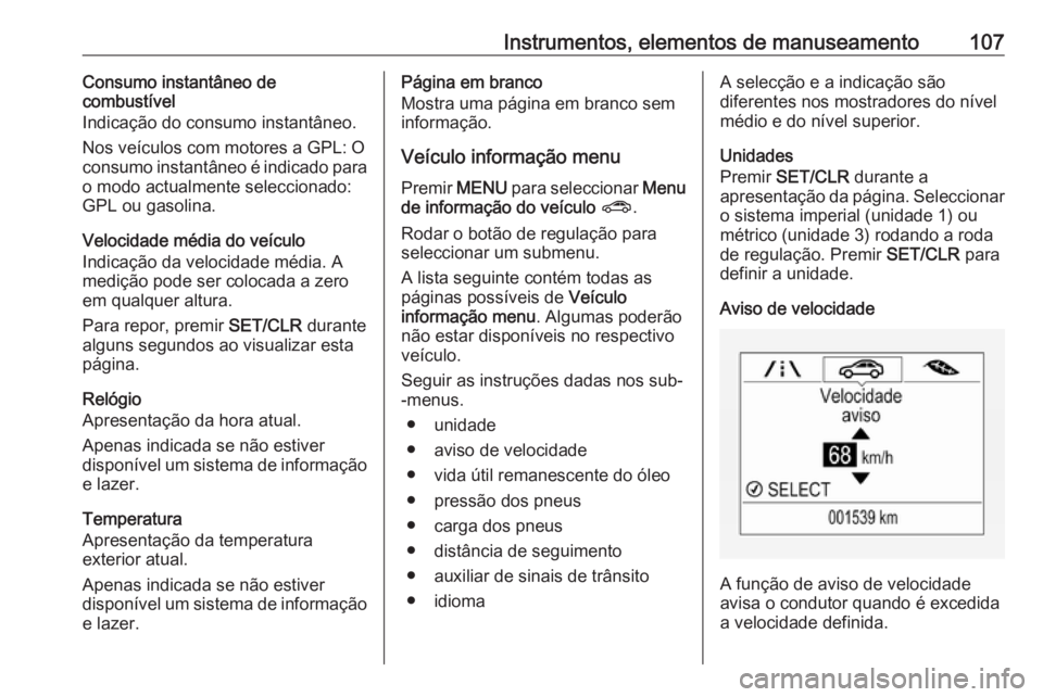 OPEL CORSA 2016  Manual de Instruções (in Portugues) Instrumentos, elementos de manuseamento107Consumo instantâneo de
combustível
Indicação do consumo instantâneo.
Nos veículos com motores a GPL: O
consumo instantâneo é indicado para
o modo actu