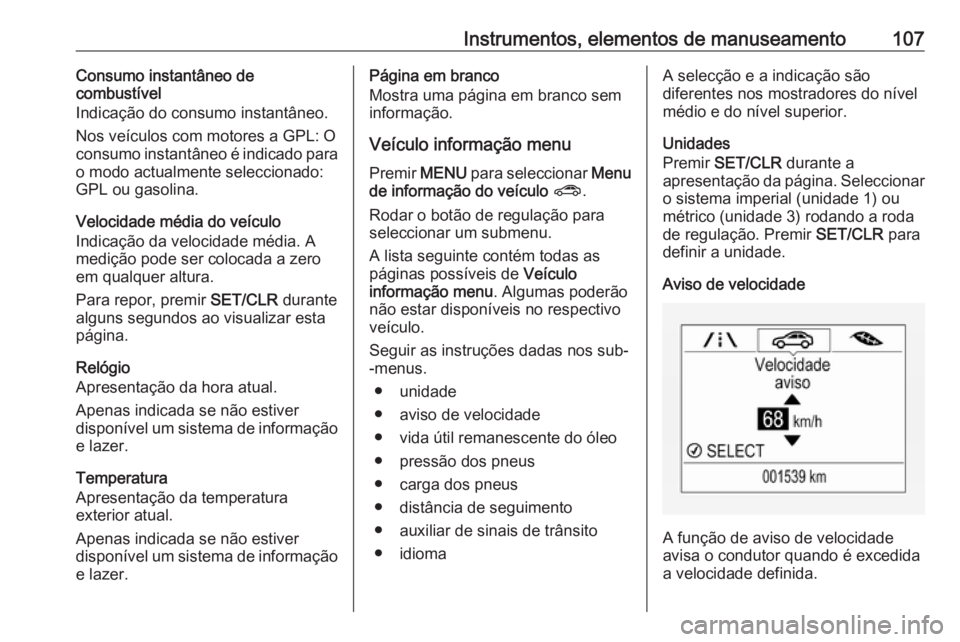OPEL CORSA 2016 Manual de Instruções (in Portugues) Instrumentos, elementos de manuseamento107Consumo instantâneo de
combustível
Indicação do consumo instantâneo.
Nos veículos com motores a GPL: O
consumo instantâneo é indicado para
o modo actu OPEL CORSA 2016 Manual de Instruções (in Portugues) Instrumentos, elementos de manuseamento107Consumo instantâneo de
combustível
Indicação do consumo instantâneo.
Nos veículos com motores a GPL: O
consumo instantâneo é indicado para
o modo actu