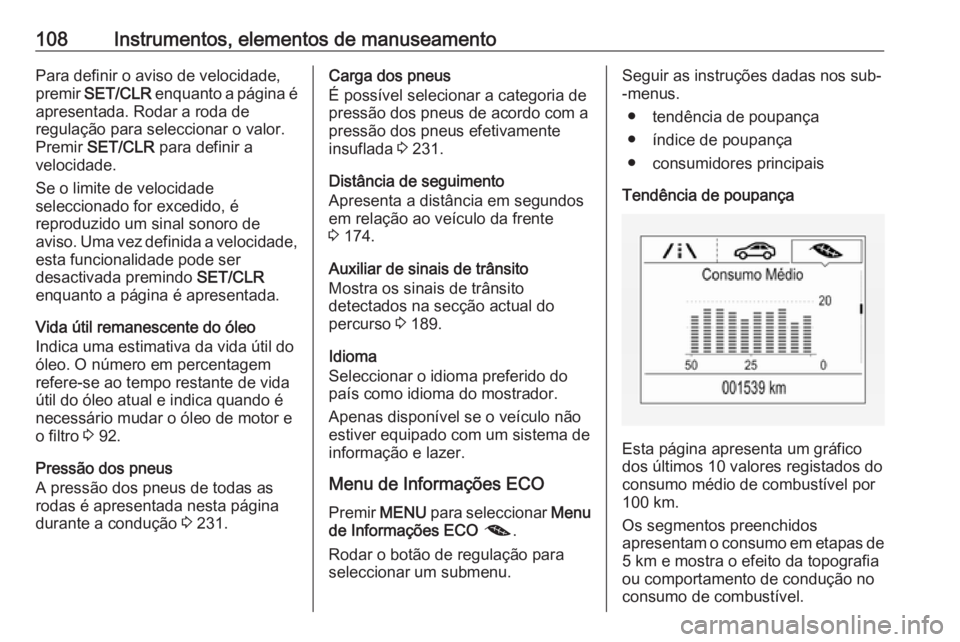 OPEL CORSA 2016  Manual de Instruções (in Portugues) 108Instrumentos, elementos de manuseamentoPara definir o aviso de velocidade,
premir  SET/CLR  enquanto a página é
apresentada. Rodar a roda de
regulação para seleccionar o valor.
Premir  SET/CLR 