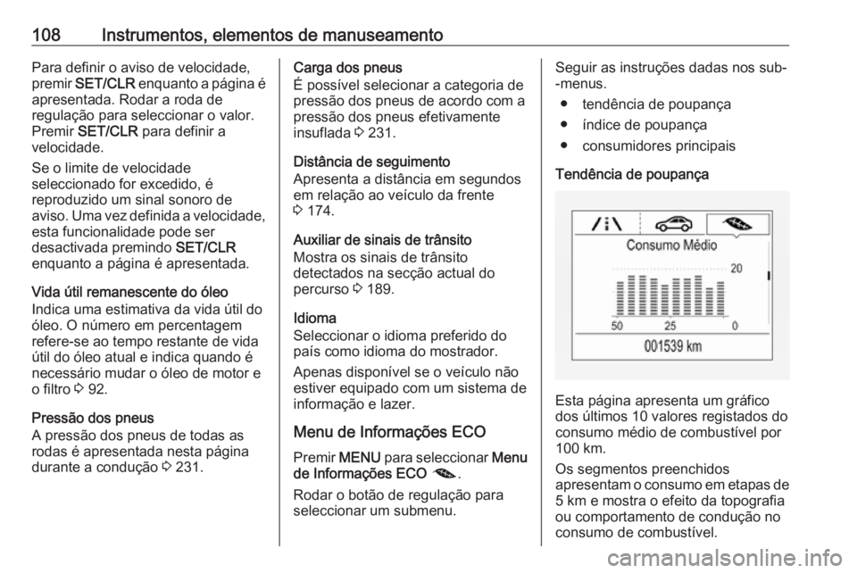 OPEL CORSA 2016 Manual de Instruções (in Portugues) 108Instrumentos, elementos de manuseamentoPara definir o aviso de velocidade,
premir SET/CLR enquanto a página é
apresentada. Rodar a roda de
regulação para seleccionar o valor.
Premir SET/CLR OPEL CORSA 2016 Manual de Instruções (in Portugues) 108Instrumentos, elementos de manuseamentoPara definir o aviso de velocidade,
premir SET/CLR enquanto a página é
apresentada. Rodar a roda de
regulação para seleccionar o valor.
Premir SET/CLR