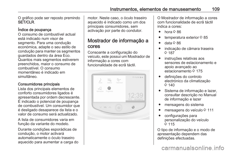 OPEL CORSA 2016  Manual de Instruções (in Portugues) Instrumentos, elementos de manuseamento109O gráfico pode ser reposto premindo
SET/CLR .
Índice de poupança
O consumo de combustível actual
está indicado num visor de
segmento. Para uma condução