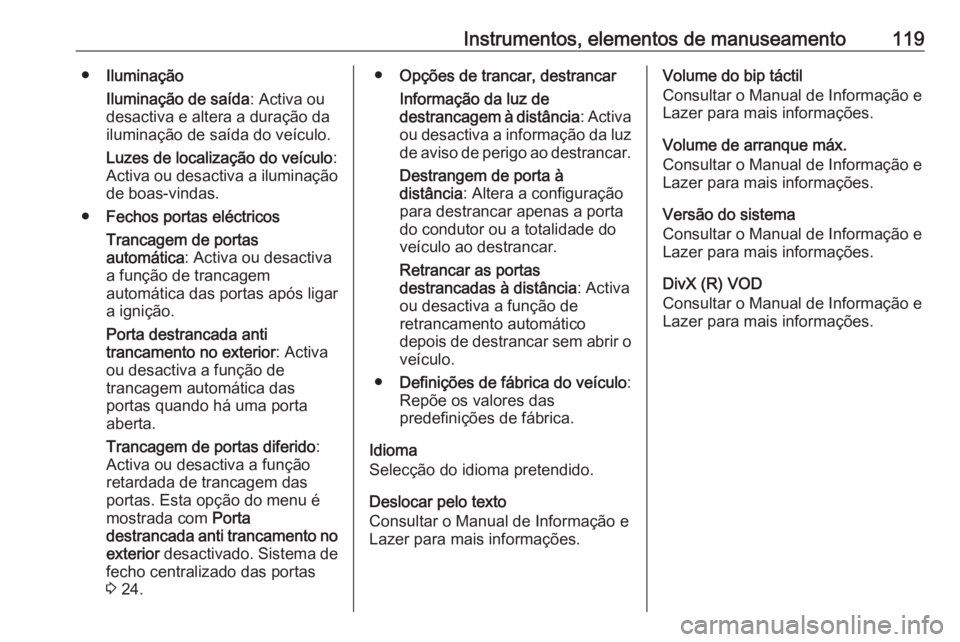 OPEL CORSA 2016 Manual de Instruções (in Portugues) Instrumentos, elementos de manuseamento119●Iluminação
Iluminação de saída : Activa ou
desactiva e altera a duração da
iluminação de saída do veículo.
Luzes de localização do veículo :
OPEL CORSA 2016 Manual de Instruções (in Portugues) Instrumentos, elementos de manuseamento119●Iluminação
Iluminação de saída : Activa ou
desactiva e altera a duração da
iluminação de saída do veículo.
Luzes de localização do veículo :