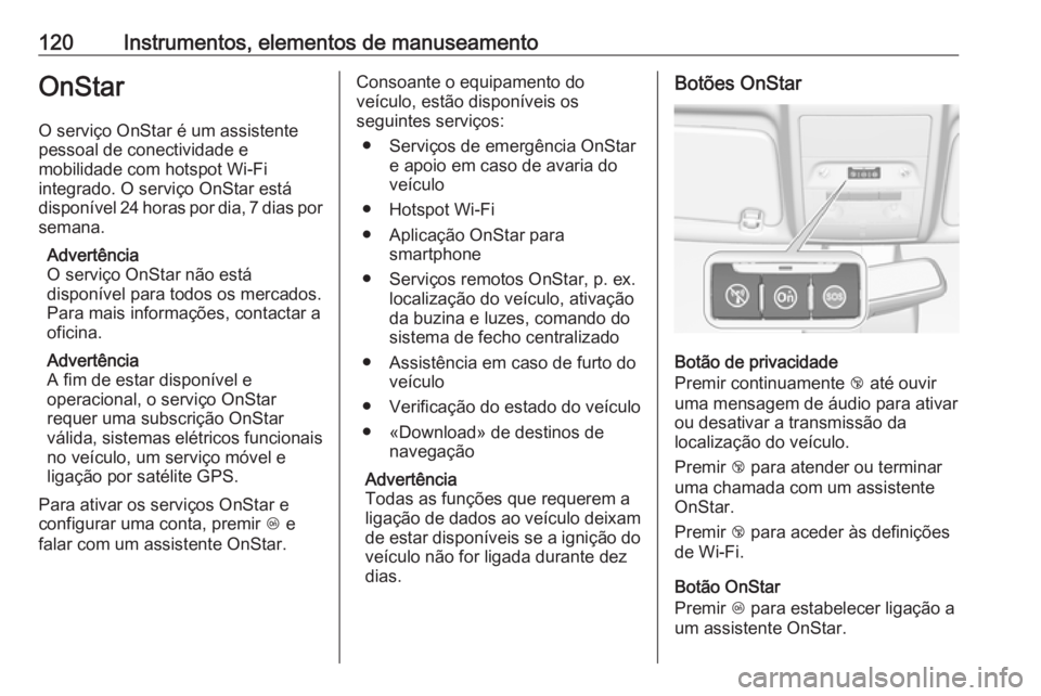 OPEL CORSA 2016  Manual de Instruções (in Portugues) 120Instrumentos, elementos de manuseamentoOnStarO serviço OnStar é um assistente
pessoal de conectividade e
mobilidade com hotspot Wi-Fi
integrado. O serviço OnStar está
disponível 24 horas por d