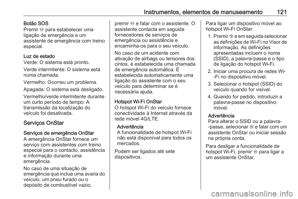 OPEL CORSA 2016 Manual de Instruções (in Portugues) Instrumentos, elementos de manuseamento121Botão SOS
Premir [ para estabelecer uma
ligação de emergência a um
assistente de emergência com treino
especial.
Luz de estado
Verde: O sistema está pr OPEL CORSA 2016 Manual de Instruções (in Portugues) Instrumentos, elementos de manuseamento121Botão SOS
Premir [ para estabelecer uma
ligação de emergência a um
assistente de emergência com treino
especial.
Luz de estado
Verde: O sistema está pr