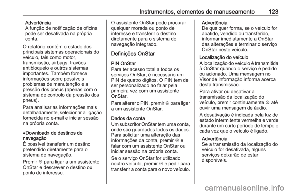OPEL CORSA 2016  Manual de Instruções (in Portugues) Instrumentos, elementos de manuseamento123Advertência
A função de notificação de oficina
pode ser desativada na própria
conta.
O relatório contém o estado dos principais sistemas operacionais 