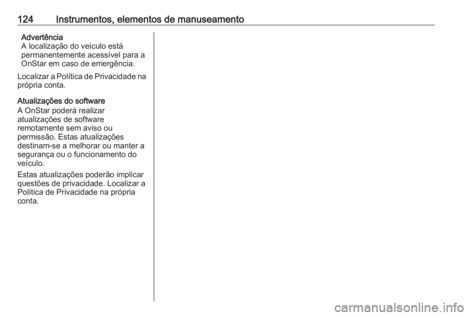 OPEL CORSA 2016 Manual de Instruções (in Portugues) 124Instrumentos, elementos de manuseamentoAdvertência
A localização do veículo está
permanentemente acessível para a
OnStar em caso de emergência.
Localizar a Política de Privacidade na
própr OPEL CORSA 2016 Manual de Instruções (in Portugues) 124Instrumentos, elementos de manuseamentoAdvertência
A localização do veículo está
permanentemente acessível para a
OnStar em caso de emergência.
Localizar a Política de Privacidade na
própr