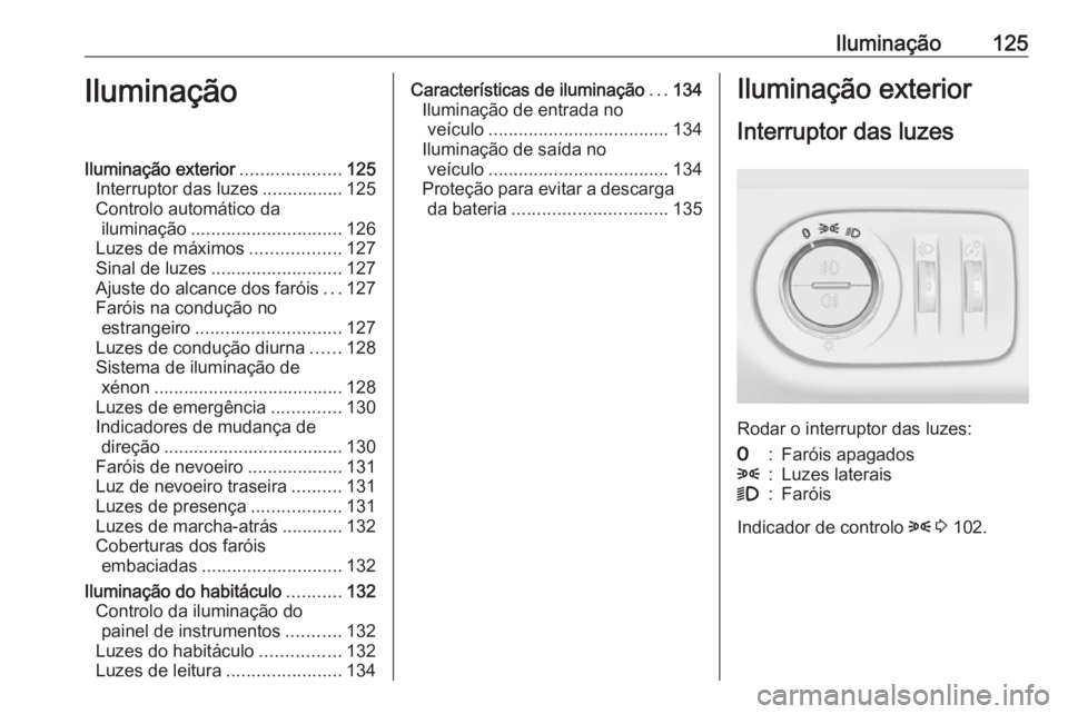 OPEL CORSA 2016  Manual de Instruções (in Portugues) Iluminação125IluminaçãoIluminação exterior....................125
Interruptor das luzes ................125
Controlo automático da iluminação .............................. 126
Luzes de máxi