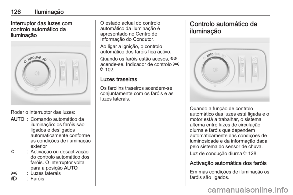 OPEL CORSA 2016 Manual de Instruções (in Portugues) 126IluminaçãoInterruptor das luzes com
controlo automático da
iluminação
Rodar o interruptor das luzes:
AUTO:Comando automático da
iluminação: os faróis são
ligados e desligados
automaticame OPEL CORSA 2016 Manual de Instruções (in Portugues) 126IluminaçãoInterruptor das luzes com
controlo automático da
iluminação
Rodar o interruptor das luzes:
AUTO:Comando automático da
iluminação: os faróis são
ligados e desligados
automaticame