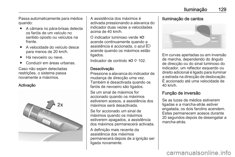 OPEL CORSA 2016 Manual de Instruções (in Portugues) Iluminação129Passa automaticamente para médios
quando:
● A câmara no pára-brisas detecta
os faróis de um veículo no
sentido oposto ou veículos na
frente.
● A velocidade do veículo desce p OPEL CORSA 2016 Manual de Instruções (in Portugues) Iluminação129Passa automaticamente para médios
quando:
● A câmara no pára-brisas detecta
os faróis de um veículo no
sentido oposto ou veículos na
frente.
● A velocidade do veículo desce p