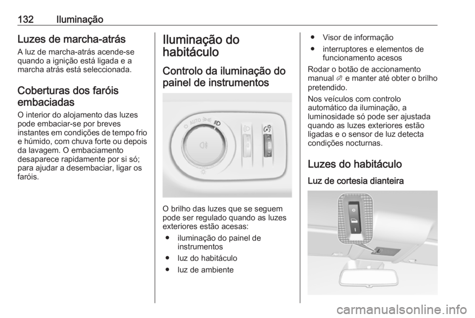 OPEL CORSA 2016 Manual de Instruções (in Portugues) 132IluminaçãoLuzes de marcha-atrás
A luz de marcha-atrás acende-se
quando a ignição está ligada e a
marcha atrás está seleccionada.
Coberturas dos faróisembaciadas
O interior do alojamento d OPEL CORSA 2016 Manual de Instruções (in Portugues) 132IluminaçãoLuzes de marcha-atrás
A luz de marcha-atrás acende-se
quando a ignição está ligada e a
marcha atrás está seleccionada.
Coberturas dos faróisembaciadas
O interior do alojamento d