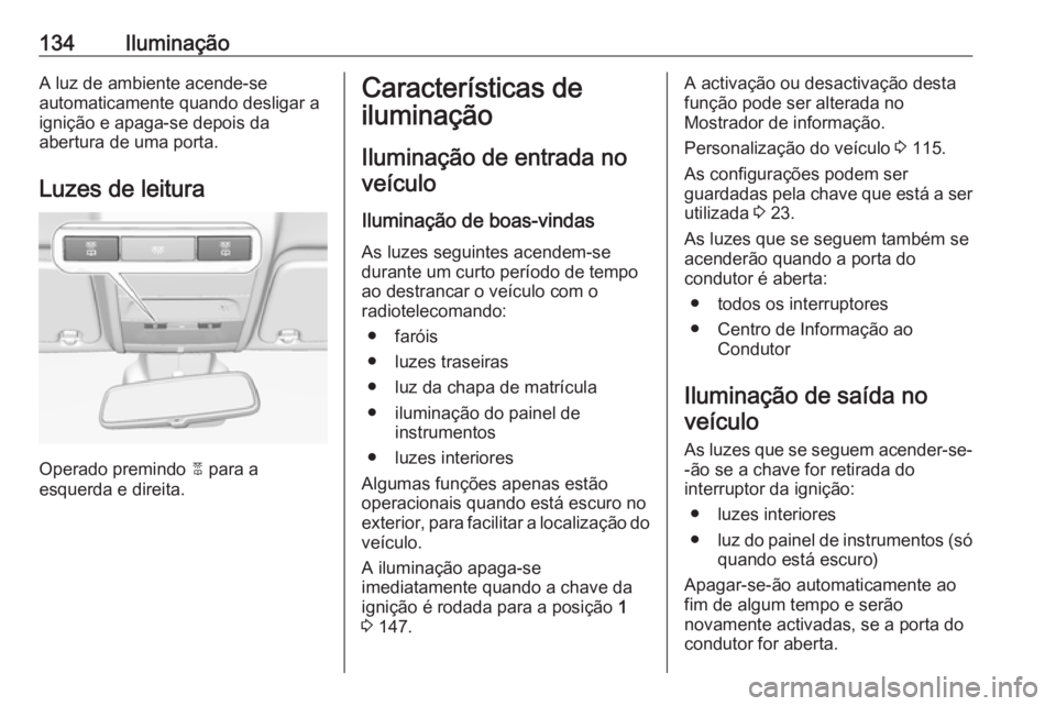 OPEL CORSA 2016 Manual de Instruções (in Portugues) 134IluminaçãoA luz de ambiente acende-se
automaticamente quando desligar a
ignição e apaga-se depois da
abertura de uma porta.
Luzes de leitura
Operado premindo 2
para a
esquerda e direita.
Cara OPEL CORSA 2016 Manual de Instruções (in Portugues) 134IluminaçãoA luz de ambiente acende-se
automaticamente quando desligar a
ignição e apaga-se depois da
abertura de uma porta.
Luzes de leitura
Operado premindo 2
para a
esquerda e direita.
Cara