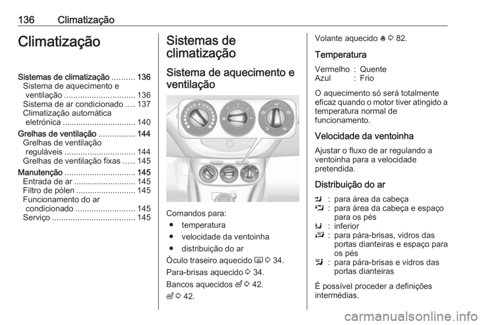 OPEL CORSA 2016 Manual de Instruções (in Portugues) 136ClimatizaçãoClimatizaçãoSistemas de climatização..........136
Sistema de aquecimento e ventilação ............................... 136
Sistema de ar condicionado ....137
Climatização autom OPEL CORSA 2016 Manual de Instruções (in Portugues) 136ClimatizaçãoClimatizaçãoSistemas de climatização..........136
Sistema de aquecimento e ventilação ............................... 136
Sistema de ar condicionado ....137
Climatização autom