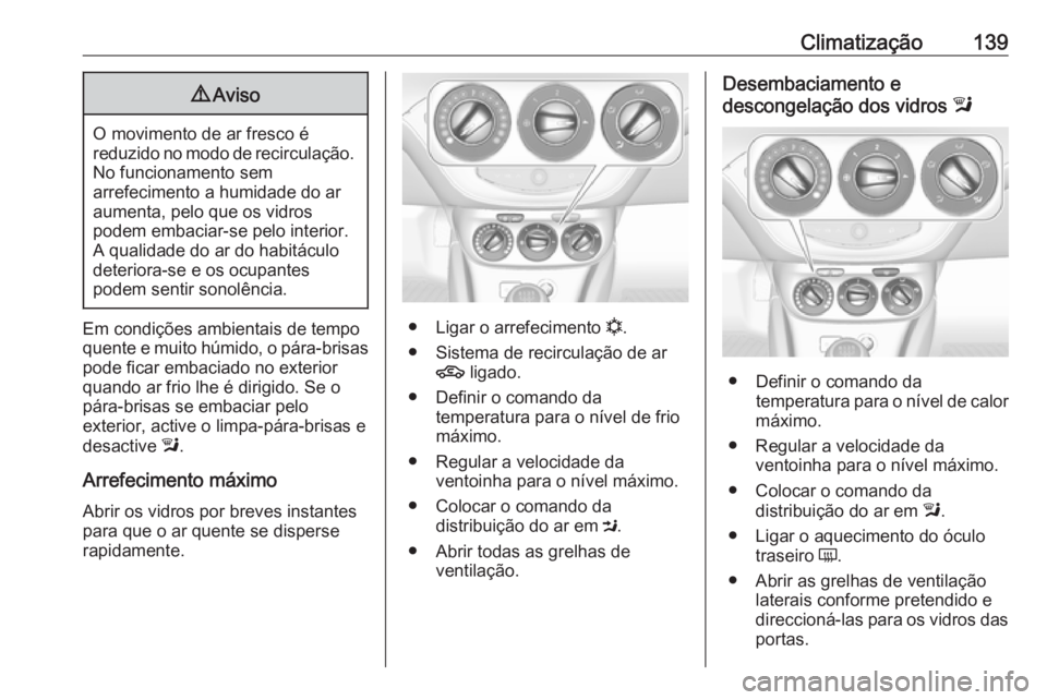 OPEL CORSA 2016 Manual de Instruções (in Portugues) Climatização1399Aviso
O movimento de ar fresco é
reduzido no modo de recirculação. No funcionamento sem
arrefecimento a humidade do ar
aumenta, pelo que os vidros
podem embaciar-se pelo interior. OPEL CORSA 2016 Manual de Instruções (in Portugues) Climatização1399Aviso
O movimento de ar fresco é
reduzido no modo de recirculação. No funcionamento sem
arrefecimento a humidade do ar
aumenta, pelo que os vidros
podem embaciar-se pelo interior.