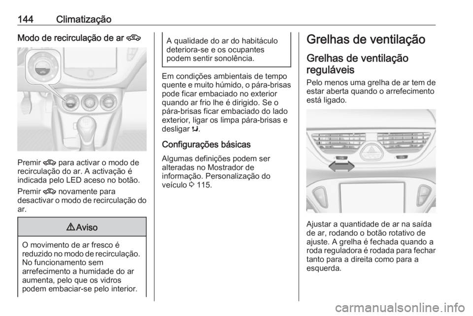 OPEL CORSA 2016 Manual de Instruções (in Portugues) 144ClimatizaçãoModo de recirculação de ar 4
Premir 4
para activar o modo de
recirculação do ar. A activação é
indicada pelo LED aceso no botão.
Premir 4 novamente para
desactivar o modo de OPEL CORSA 2016 Manual de Instruções (in Portugues) 144ClimatizaçãoModo de recirculação de ar 4
Premir 4
para activar o modo de
recirculação do ar. A activação é
indicada pelo LED aceso no botão.
Premir 4 novamente para
desactivar o modo de