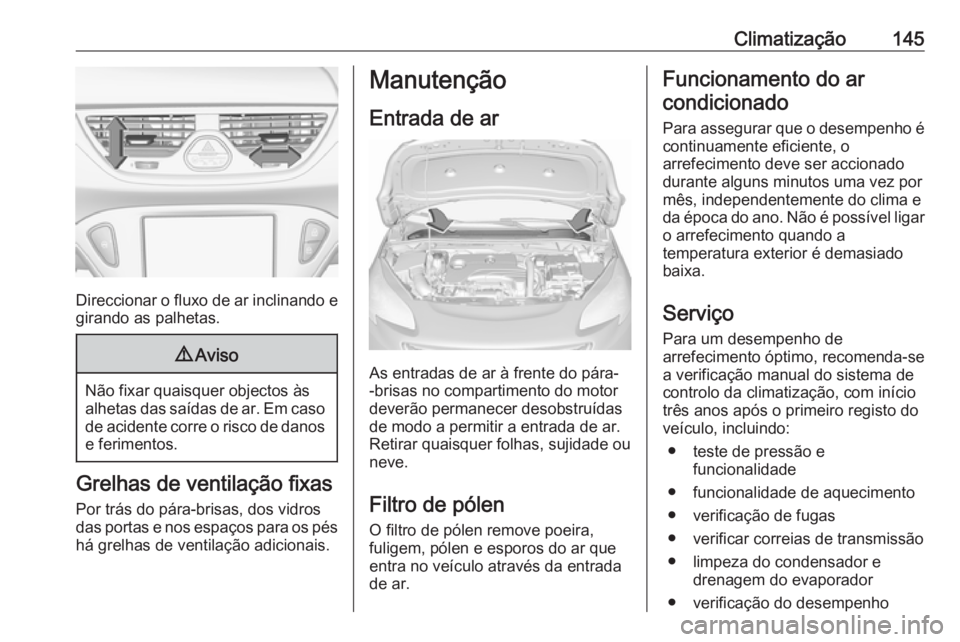 OPEL CORSA 2016 Manual de Instruções (in Portugues) Climatização145
Direccionar o fluxo de ar inclinando egirando as palhetas.
9 Aviso
Não fixar quaisquer objectos às
alhetas das saídas de ar. Em caso de acidente corre o risco de danos e ferimento OPEL CORSA 2016 Manual de Instruções (in Portugues) Climatização145
Direccionar o fluxo de ar inclinando egirando as palhetas.
9 Aviso
Não fixar quaisquer objectos às
alhetas das saídas de ar. Em caso de acidente corre o risco de danos e ferimento