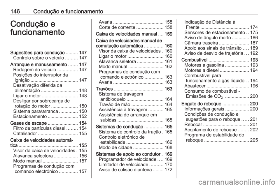OPEL CORSA 2016 Manual de Instruções (in Portugues) 146Condução e funcionamentoCondução e
funcionamentoSugestões para condução .........147
Controlo sobre o veículo .........147
Arranque e manuseamento .......147
Rodagem do veículo ........... OPEL CORSA 2016 Manual de Instruções (in Portugues) 146Condução e funcionamentoCondução e
funcionamentoSugestões para condução .........147
Controlo sobre o veículo .........147
Arranque e manuseamento .......147
Rodagem do veículo ...........