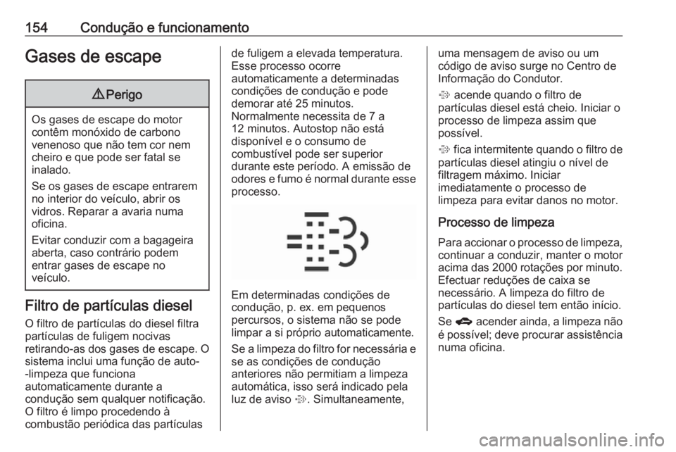 OPEL CORSA 2016 Manual de Instruções (in Portugues) 154Condução e funcionamentoGases de escape9Perigo
Os gases de escape do motor
contêm monóxido de carbono
venenoso que não tem cor nem
cheiro e que pode ser fatal se
inalado.
Se os gases de escape OPEL CORSA 2016 Manual de Instruções (in Portugues) 154Condução e funcionamentoGases de escape9Perigo
Os gases de escape do motor
contêm monóxido de carbono
venenoso que não tem cor nem
cheiro e que pode ser fatal se
inalado.
Se os gases de escape