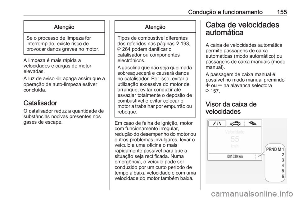 OPEL CORSA 2016 Manual de Instruções (in Portugues) Condução e funcionamento155Atenção
Se o processo de limpeza forinterrompido, existe risco de
provocar danos graves no motor.
A limpeza é mais rápida a
velocidades e cargas de motor
elevadas.
A l OPEL CORSA 2016 Manual de Instruções (in Portugues) Condução e funcionamento155Atenção
Se o processo de limpeza forinterrompido, existe risco de
provocar danos graves no motor.
A limpeza é mais rápida a
velocidades e cargas de motor
elevadas.
A l