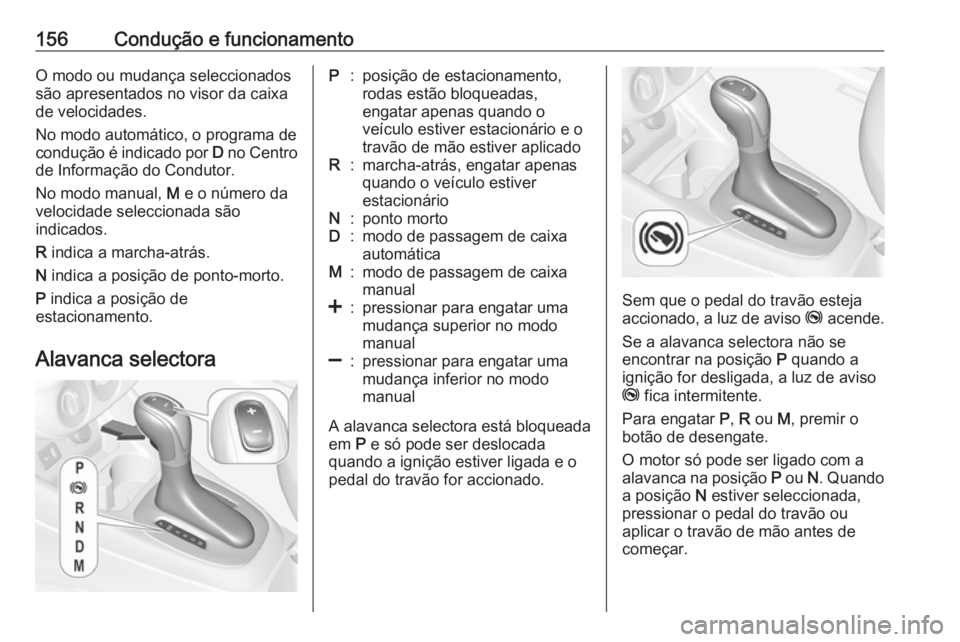 OPEL CORSA 2016 Manual de Instruções (in Portugues) 156Condução e funcionamentoO modo ou mudança seleccionados
são apresentados no visor da caixa
de velocidades.
No modo automático, o programa de condução é indicado por D no Centro
de Informa OPEL CORSA 2016 Manual de Instruções (in Portugues) 156Condução e funcionamentoO modo ou mudança seleccionados
são apresentados no visor da caixa
de velocidades.
No modo automático, o programa de condução é indicado por D no Centro
de Informa