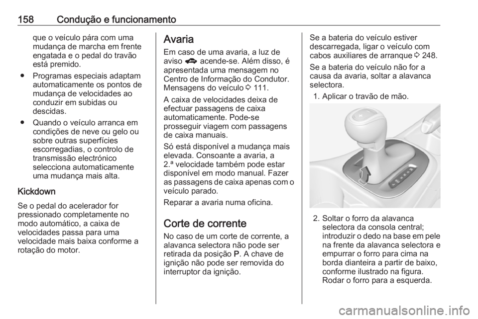OPEL CORSA 2016 Manual de Instruções (in Portugues) 158Condução e funcionamentoque o veículo pára com uma
mudança de marcha em frente engatada e o pedal do travão
está premido.
● Programas especiais adaptam automaticamente os pontos de
mudanç OPEL CORSA 2016 Manual de Instruções (in Portugues) 158Condução e funcionamentoque o veículo pára com uma
mudança de marcha em frente engatada e o pedal do travão
está premido.
● Programas especiais adaptam automaticamente os pontos de
mudanç