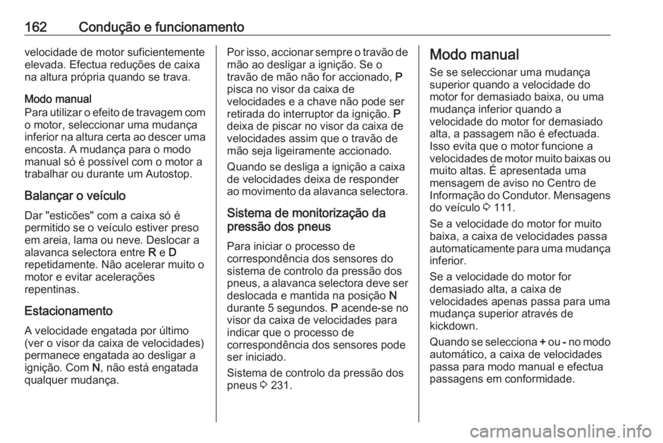 OPEL CORSA 2016 Manual de Instruções (in Portugues) 162Condução e funcionamentovelocidade de motor suficientemente
elevada. Efectua reduções de caixa
na altura própria quando se trava.
Modo manual
Para utilizar o efeito de travagem com o motor, se OPEL CORSA 2016 Manual de Instruções (in Portugues) 162Condução e funcionamentovelocidade de motor suficientemente
elevada. Efectua reduções de caixa
na altura própria quando se trava.
Modo manual
Para utilizar o efeito de travagem com o motor, se