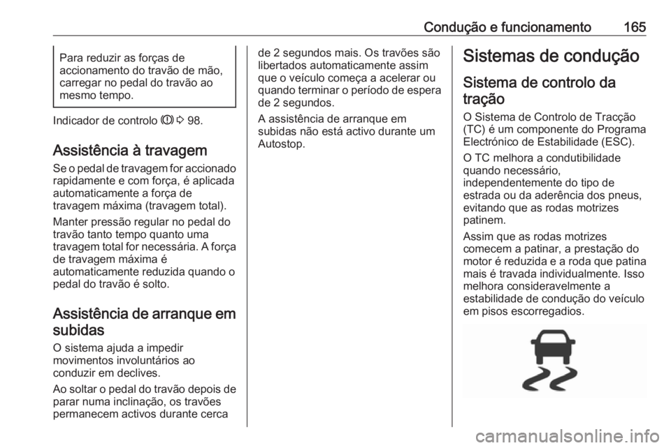 OPEL CORSA 2016 Manual de Instruções (in Portugues) Condução e funcionamento165Para reduzir as forças de
accionamento do travão de mão,
carregar no pedal do travão ao
mesmo tempo.
Indicador de controlo R 3 98.
Assistência à travagem
Se o peda OPEL CORSA 2016 Manual de Instruções (in Portugues) Condução e funcionamento165Para reduzir as forças de
accionamento do travão de mão,
carregar no pedal do travão ao
mesmo tempo.
Indicador de controlo R 3 98.
Assistência à travagem
Se o peda