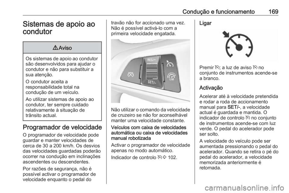 OPEL CORSA 2016  Manual de Instruções (in Portugues) Condução e funcionamento169Sistemas de apoio ao
condutor9 Aviso
Os sistemas de apoio ao condutor
são desenvolvidos para ajudar o
condutor e não para substituir a
sua atenção.
O condutor aceita a