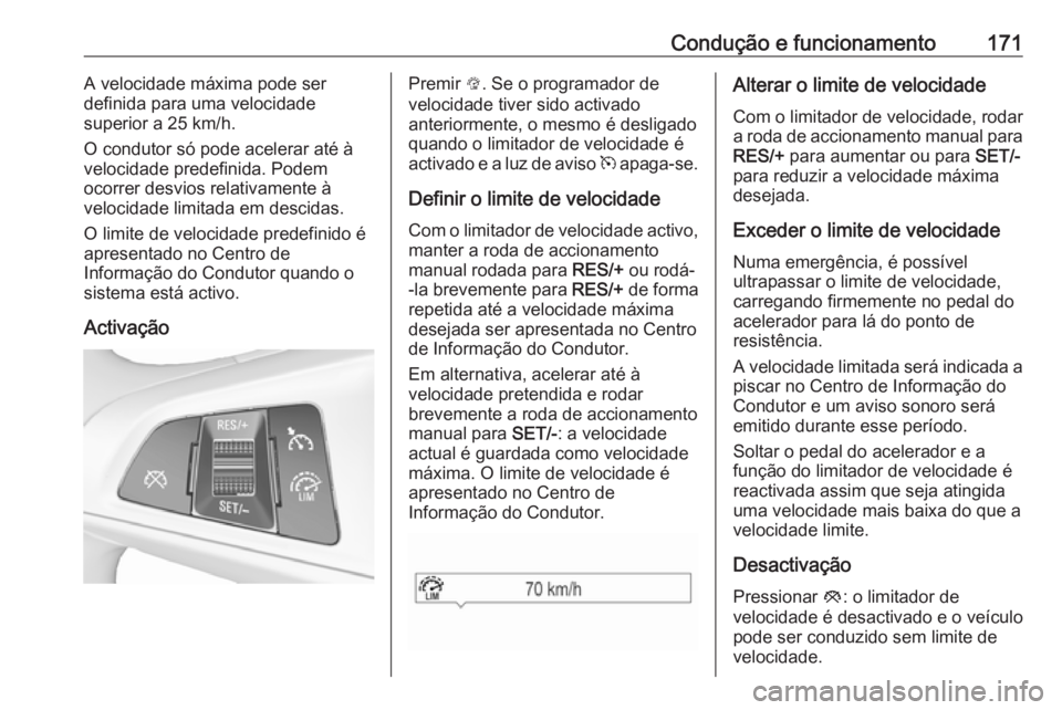 OPEL CORSA 2016  Manual de Instruções (in Portugues) Condução e funcionamento171A velocidade máxima pode ser
definida para uma velocidade
superior a 25 km/h.
O condutor só pode acelerar até à
velocidade predefinida. Podem
ocorrer desvios relativam