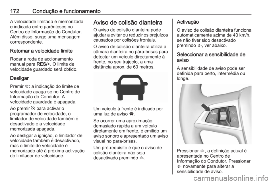 OPEL CORSA 2016  Manual de Instruções (in Portugues) 172Condução e funcionamentoA velocidade limitada é memorizada
e indicada entre parênteses no
Centro de Informação do Condutor.
Além disso, surge uma mensagem
correspondente.
Retomar a velocidad