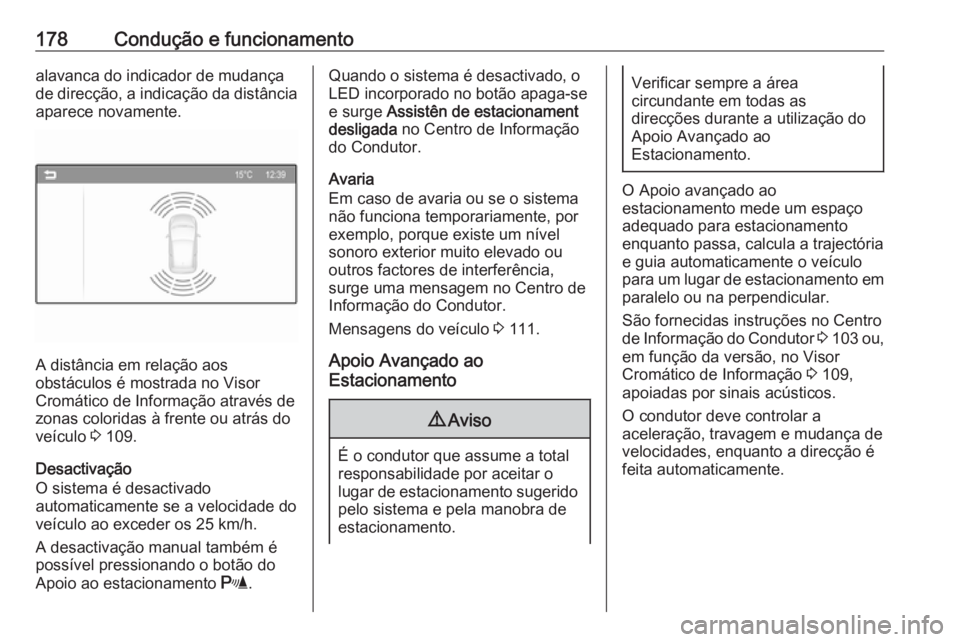 OPEL CORSA 2016  Manual de Instruções (in Portugues) 178Condução e funcionamentoalavanca do indicador de mudança
de direcção, a indicação da distância aparece novamente.
A distância em relação aos
obstáculos é mostrada no Visor
Cromático d