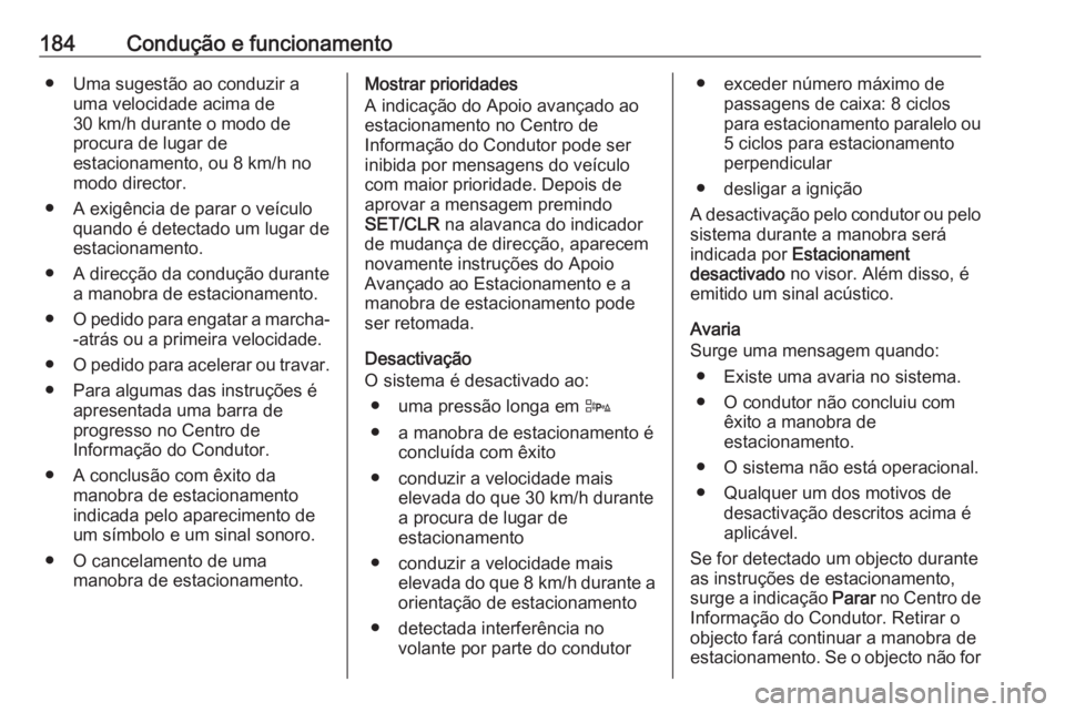 OPEL CORSA 2016 Manual de Instruções (in Portugues) 184Condução e funcionamento● Uma sugestão ao conduzir auma velocidade acima de
30 km/h durante o modo de
procura de lugar de
estacionamento, ou 8 km/h no
modo director.
● A exigência de parar OPEL CORSA 2016 Manual de Instruções (in Portugues) 184Condução e funcionamento● Uma sugestão ao conduzir auma velocidade acima de
30 km/h durante o modo de
procura de lugar de
estacionamento, ou 8 km/h no
modo director.
● A exigência de parar