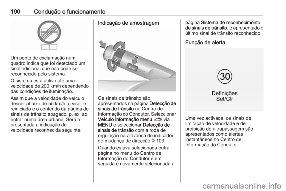 OPEL CORSA 2016 Manual de Instruções (in Portugues) 190Condução e funcionamento
Um ponto de exclamação num
quadro indica que foi detectado um
sinal adicional que não pode ser
reconhecido pelo sistema.
O sistema está activo até uma
velocidade de OPEL CORSA 2016 Manual de Instruções (in Portugues) 190Condução e funcionamento
Um ponto de exclamação num
quadro indica que foi detectado um
sinal adicional que não pode ser
reconhecido pelo sistema.
O sistema está activo até uma
velocidade de